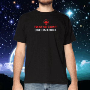 Official Canada trust me I don’t like him either T-Shirt