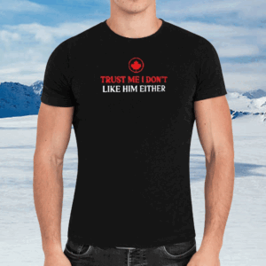Official Canada trust me I don’t like him either T-Shirt