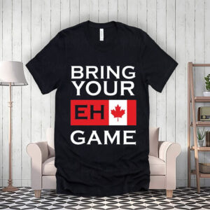Bring Your Eh Game - Funny Canadian T-Shirt