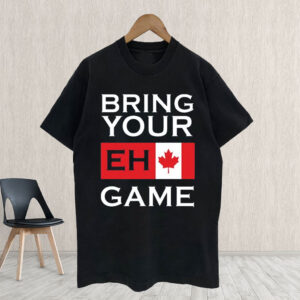Bring Your Eh Game - Funny Canadian T-Shirt