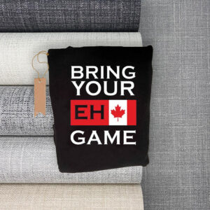 Bring Your Eh Game - Funny Canadian T-Shirt