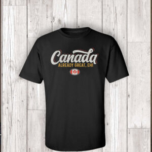 Canada Already Great Eh T-Shirt