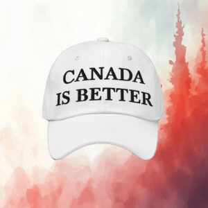 Canada Is Better Embroidered Hat