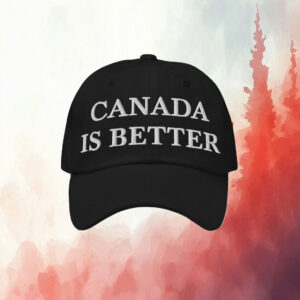 Canada Is Better Embroidered Hat