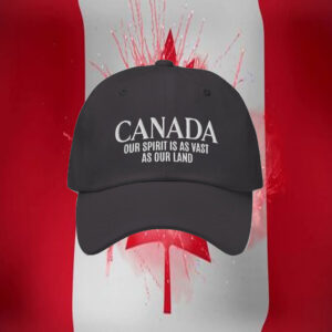 Canada Our Spirit Is As Vast As Our Land - Not your 51st State Hat