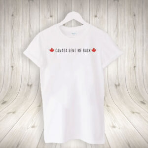 Canada Sent Me Back T-Shirt