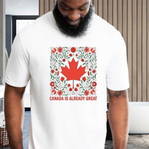 Canada is Already Great - Proud Canadian T-Shirt