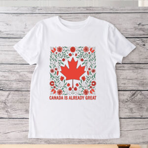 Canada is Already Great - Proud Canadian T-Shirt