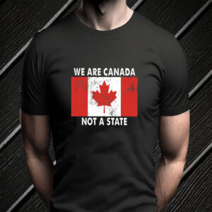 Canadian Pride - We Are Canada Not a State T-Shirt