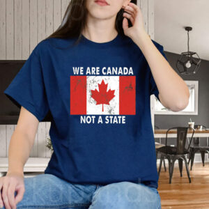 Canadian Pride - We Are Canada Not a State T-Shirt