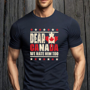 Dear Canada We Hate Him Too 2025 T-Shirt
