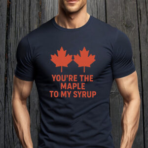 Funny Canadian Love - You're the Maple to My Syrup T-Shirt