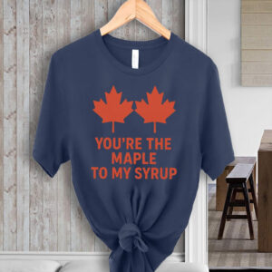 Funny Canadian Love - You're the Maple to My Syrup T-Shirt