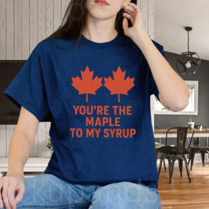 Funny Canadian Love - You're the Maple to My Syrup T-Shirt