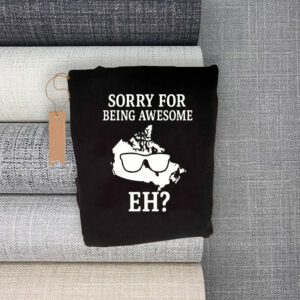 Funny Canadian - Sorry for Being Awesome Eh T-Shirt