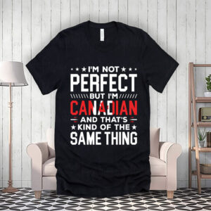 I'm Not Perfect But I'm Canadian, And That's Kind Of The Same Thing 2025 T-Shirt