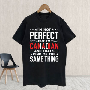 I'm Not Perfect But I'm Canadian, And That's Kind Of The Same Thing 2025 T-Shirt