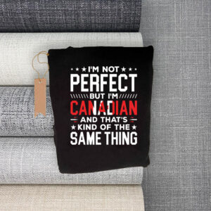 I'm Not Perfect But I'm Canadian, And That's Kind Of The Same Thing 2025 T-Shirt
