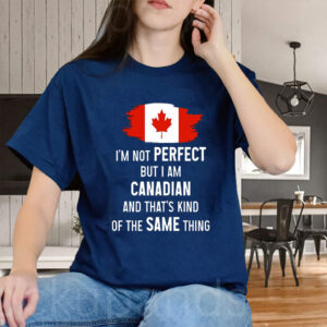 I'm not Perfect but I am Canadian and That's Kind of The Same Thing - Canada Flag T-Shirt