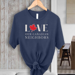Love Our Canadian Neighbor T-Shirt