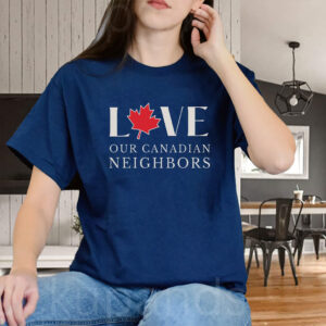 Love Our Canadian Neighbor T-Shirt