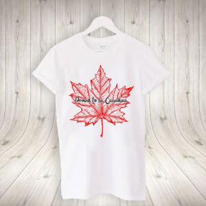 Proud to be Canadian - Patriotic Canadian 2025 T-Shirt