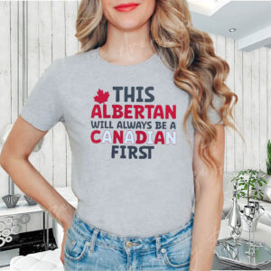 This Albertan Will Always Be A Canadian First 2025 T-Shirt
